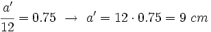 \cfrac{a'}{12}=0.75 \ \rightarrow \ a'=12 \cdot 0.75=9~ cm