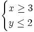 \begin{cases} x \ge 3 \\ y \le 2 \end{cases}