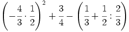 \left ( -\cfrac{4}{3} \cdot \cfrac{1}{2} \right )^2 + \cfrac{3}{4}- \left (  \cfrac{1}{3}+\cfrac{1}{2}:\cfrac{2}{3} \right )