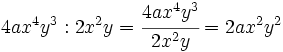 4ax^4y^3 : 2x^2y = \cfrac {4ax^4y^3}{2x^2y}=2ax^2y^2