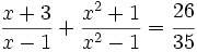 \frac{x+3} {x-1}+ \frac{x^2+1} {x^2-1} = \cfrac{26}{35}