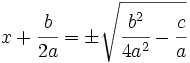 x+\cfrac{b}{2a}=\pm \sqrt{\cfrac{b^2}{4a^2}- \cfrac{c}{a}}