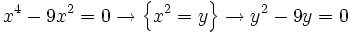 x^4 - 9x^2 = 0 \rightarrow \left \{ x^2=y \right \}\rightarrow y^2-9y=0