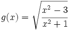 g(x)=\sqrt{\cfrac{x^2-3}{x^2+1}}\;