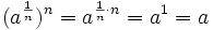 (a^\frac{1}{n})^n=a^{\frac{1}{n} \cdot n}=a^1=a