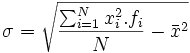 \sigma =\sqrt{{\sum_{i=1}^N x_i^2.f_i \over N} - \bar x^2 }