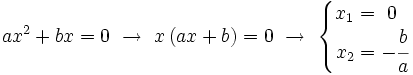 ax^2+bx =0 \ \rightarrow \ x \, (ax+b)=0 \ \rightarrow \ \left \{ \begin{matrix} x_1= ~0~~ \\ x_2=-\cfrac{b}{a} \end{matrix} \right .