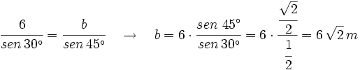 \cfrac{6}{sen \, 30^\circ}=\cfrac{b}{sen \, 45^\circ} \quad \rightarrow \quad b=6 \cdot \cfrac{sen \ 45^\circ}{sen \, 30^\circ}=6 \cdot \cfrac{\cfrac{\sqrt{2}}{2}}{\cfrac{1}{2}}=6 \, \sqrt{2} \, m