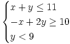 \begin{cases} x+y \le 11 \\ -x+2y \ge 10 \\ y < 9 \end{cases}