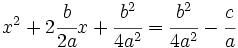 x^2+ 2\cfrac{b}{2a}x+ \cfrac{b^2}{4a^2}=\cfrac{b^2}{4a^2}- \cfrac{c}{a}