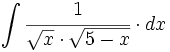 \int \cfrac{1}{\sqrt{x} \cdot \sqrt{5-x}} \cdot dx