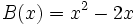 B(x)=x^2-2x\;
