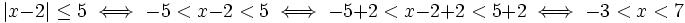 |x-2|\le 5 \iff -5<x-2<5 \iff -5+2<x-2+2<5+2 \iff -3<x<7