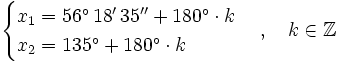 \begin{cases} x_1 =56^\circ \, 18' \, 35'' + 180^\circ \cdot k\\x_2=135^\circ  + 180^\circ \cdot k\end{cases}  \, , \quad k \in \mathbb{Z}