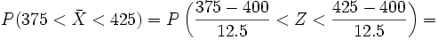 P(375 < \bar{X} < 425)= P \left ( \frac{375-400} {12.5}< Z < \frac{425-400} {12.5} \right )=