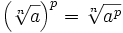\left ( \sqrt[n]{a}\right )^p=\sqrt[n]{a^p}