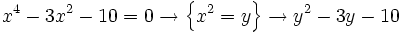 x^4 - 3x^2 - 10 = 0 \rightarrow \left \{ x^2=y \right \}\rightarrow y^2-3y-10