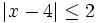 |x-4| \le 2 \;
