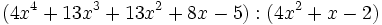 (4x^4+13x^3+13x^2+8x-5):(4x^2+x-2)\;