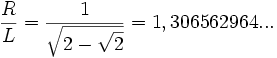 \frac{R}{L} = \frac{1}{\sqrt{2 - \sqrt{2}}}=1,306562964...