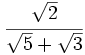 \cfrac{\sqrt{2}}{\sqrt{5}+\sqrt{3}}