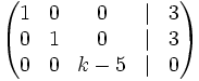 \left( \begin{matrix}     1 & 0 & 0 & | & 3     \\     0 & 1 & 0 & | & 3     \\     0 & 0 & k-5 & | & 0   \end{matrix} \right)