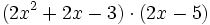 (2x^2+2x-3) \cdot (2x-5)\!