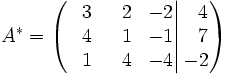A^*=\left(   \left.       \begin{matrix}       ~~3 & ~~2 & -2       \\       ~~4 & ~~1 & -1       \\       ~~1 & ~~4 & -4     \end{matrix}   \right|   \begin{matrix}     ~~4     \\     ~~7     \\     -2   \end{matrix} \right)