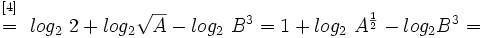 \begin{matrix}~_{[4]}~ \\ ~=~ \\ ~ \end{matrix} log_2 \ 2+ log_2 \sqrt{A} - log_2 \ B^3=1+ log_2 \ A^{\frac{1}{2}} - log_2 B^3=