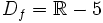 D_f= \mathbb{R}-{5}