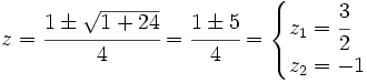 z=\cfrac{1 \pm \sqrt{1+24}}{4}=\cfrac{1 \pm 5}{4}= \begin{cases} z_1=\cfrac{3}{2}\\ z_2=-1 \end{cases}