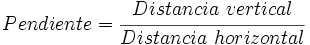 Pendiente = \cfrac{Distancia \ vertical} {Distancia \ horizontal}