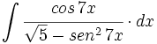 \int \cfrac{cos \, 7x}{\sqrt{5}-sen^2 \, 7x} \cdot dx
