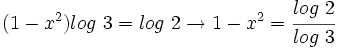 (1-x^2) log \ 3= log \ 2 \rightarrow 1-x^2= \cfrac{log \ 2}{log \ 3}