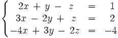 \left\{ \begin{matrix}     ~2x \, + \, y \, - \, ~z & = & ~1     \\     ~3x \, - \, 2y \, + \, ~z & = & ~2     \\     -4x \, + \, 3y \, - \, 2z & = & -4   \end{matrix} \right.