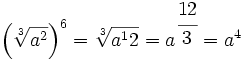 \left ( \sqrt[3]{a^2} \right )^6=\sqrt[3]{a^12}=a^{\cfrac{12}{3}}=a^4