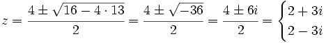 z=\cfrac{4 \pm \sqrt{16-4 \cdot 13}}{2}=\cfrac{4 \pm \sqrt{-36}}{2}=\cfrac{4 \pm 6i}{2}= \begin{cases}  2+3i \\ 2-3i  \end{cases}