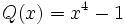 Q(x)=x^4-1\;