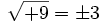 \sqrt{+9}=\pm 3