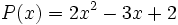 P(x)=2x^2-3x+2\;