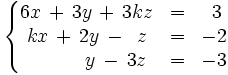 \left\{ \begin{matrix}     6x \, + \, 3y \, + \, 3kz & = & ~3     \\     kx \, + \, 2y \, - \, ~z & = & -2     \\     ~ \ \quad \quad ~y \, - \, 3z & = & -3   \end{matrix} \right.