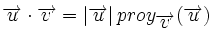 \overrightarrow{u} \cdot \overrightarrow{v}=|\overrightarrow{u}| \, proy_{\overrightarrow{v}}(\overrightarrow{u})