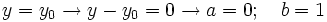 y=y_0  \rightarrow y-y_0=0  \rightarrow a=0 ; \quad b=1