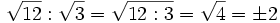 \sqrt{12} : \sqrt{3}=\sqrt{12:3}=\sqrt{4}=\pm 2