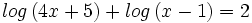 log \, (4x+5) + log \, (x-1) = 2\;