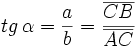 tg \, \alpha= \frac{a}{b} = \frac{\overline{CB}}{\overline{AC}}
