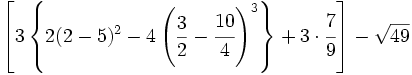 \left[ 3  \left\{ 2(2-5)^2-4 \left(\frac{3}{2}-\cfrac{10}{4} \right)^3 \right \} + 3 \cdot \cfrac{7}{9} \right] - \sqrt{49}