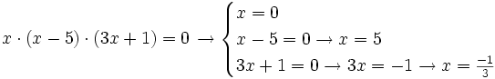 x \cdot (x-5)\cdot (3x+1)=0\;\! \rightarrow \begin{cases} x = 0  \\ x-5=0 \rightarrow x=5 \\ 3x+1=0 \rightarrow 3x=-1 \rightarrow x= \frac{-1} {3}  \end{cases}