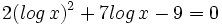 2(log\,x)^2+7log\,x-9=0 \;
