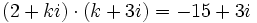 (2+ki) \cdot (k+3i)=-15+3i